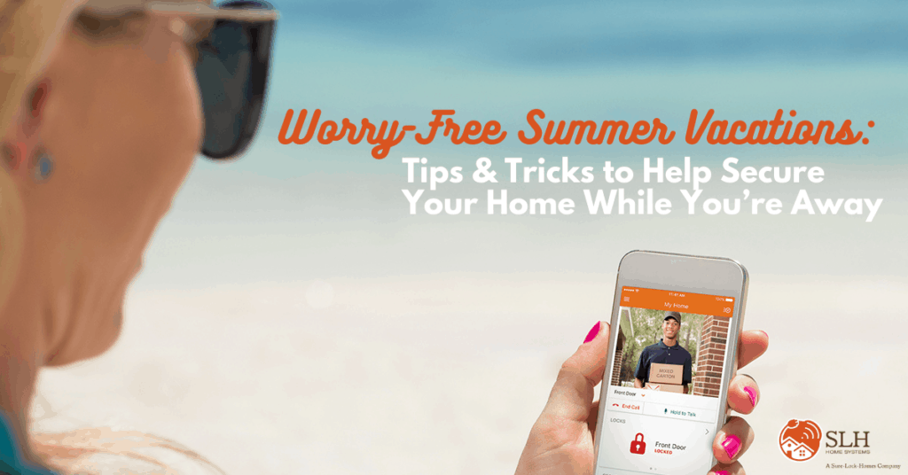 Worry Free Vacations: Tips & Tricks to Secure Your Home While On vacation